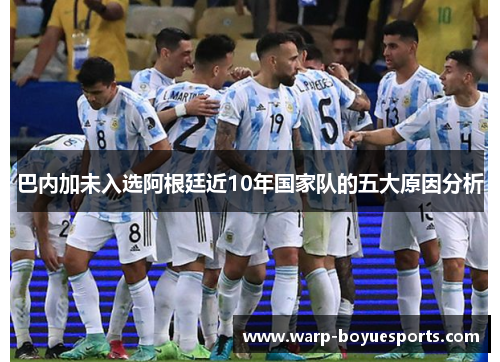 巴内加未入选阿根廷近10年国家队的五大原因分析 巴内加未入选阿根廷近10年国家队的五大原因分析