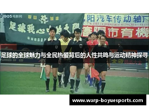 足球的全球魅力与全民热爱背后的人性共鸣与运动精神探寻 足球的全球魅力与全民热爱背后的人性共鸣与运动精神探寻