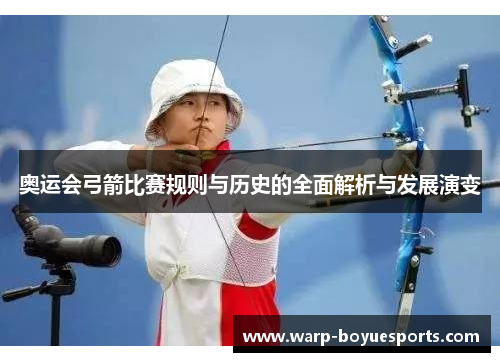 奥运会弓箭比赛规则与历史的全面解析与发展演变 奥运会弓箭比赛规则与历史的全面解析与发展演变