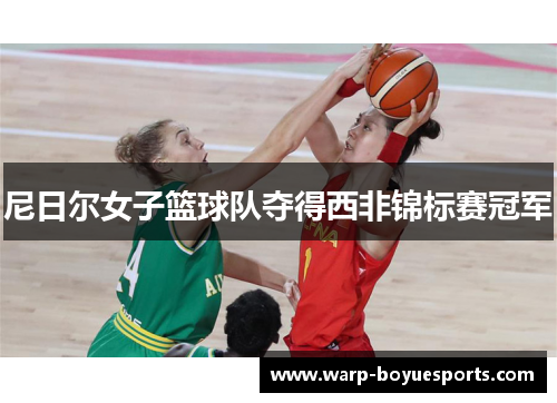 尼日尔女子篮球队夺得西非锦标赛冠军 尼日尔女子篮球队夺得西非锦标赛冠军