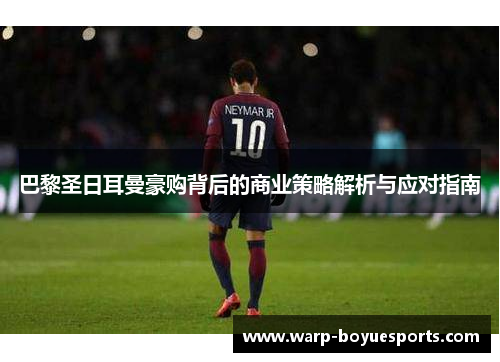 巴黎圣日耳曼豪购背后的商业策略解析与应对指南 巴黎圣日耳曼豪购背后的商业策略解析与应对指南