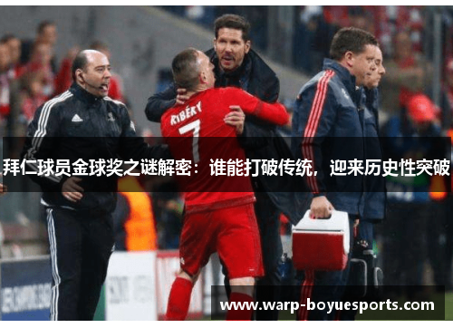 拜仁球员金球奖之谜解密:谁能打破传统,迎来历史性突破 拜仁球员金球奖之谜解密:谁能打破传统,迎来历史性突破