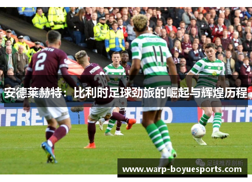 安德莱赫特:比利时足球劲旅的崛起与辉煌历程 安德莱赫特:比利时足球劲旅的崛起与辉煌历程