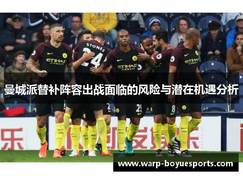 曼城派替补阵容出战面临的风险与潜在机遇分析