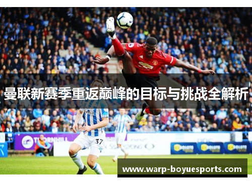 曼联新赛季重返巅峰的目标与挑战全解析