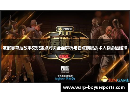 友谊赛幕后故事交织焦点对决全面解析与看点前瞻战术人物命运碰撞