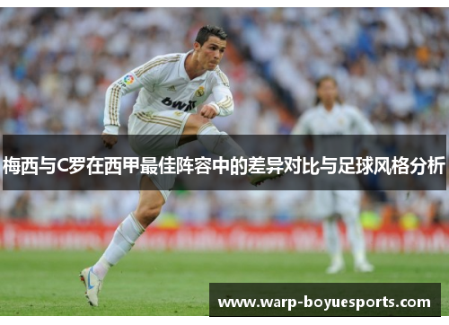 梅西与C罗在西甲最佳阵容中的差异对比与足球风格分析