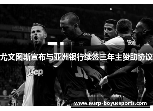 尤文图斯宣布与亚洲银行续签三年主赞助协议 尤文图斯宣布与亚洲银行续签三年主赞助协议